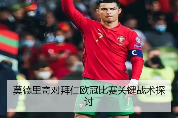 莫德里奇对拜仁欧冠比赛关键战术探讨（tianchen）